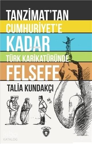 Tanzimat'tan Cumhuriyet'e Kadar Türk Karikatüründe Felsefe - Talia Kundakçı