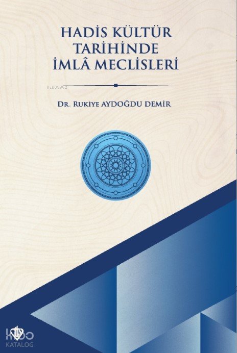 Hadis Kültür Tarihinde İmla Meclisleri - Rukiye Aydoğdu Demir
