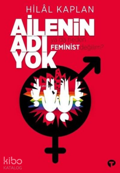 Ailenin Adı Yok Ya Da Neden Feminist Değilim? - Hilâl Kaplan