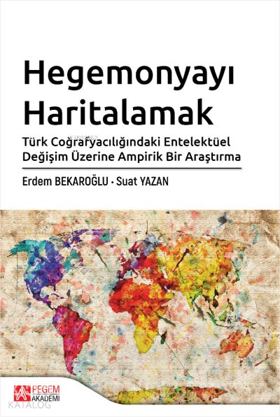 Hegemonyayı Haritalamak Türk Coğrafyacılığındaki Entelektüel Değişim Üzerine Ampirik Bir Araştırma - Ozan Coşkunserçe
