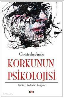 Korkunun Psikolojisi - Christophe André