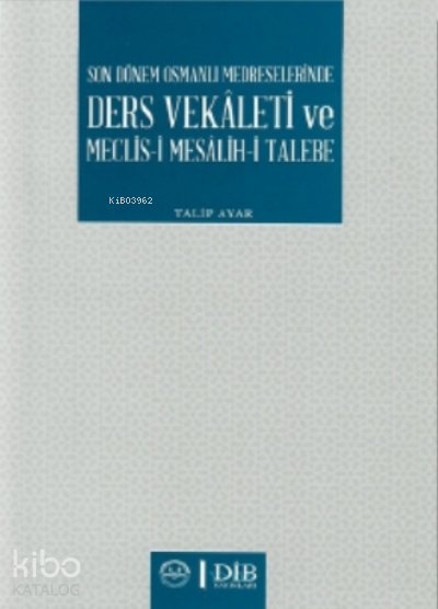 Son Dönem Osmanlı Medreselerinde Ders Vekaleti ve Meclis-i Mesâlih-i Talebe - Talip Ayar