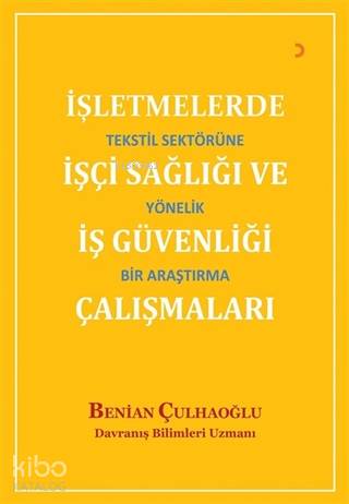 İşletmelerde İşçi Sağlığı ve İş Güvenliği Çalışmaları Tekstil Sektörüne Yönelik Bir Araştırma - Benian Çulhaoğlu