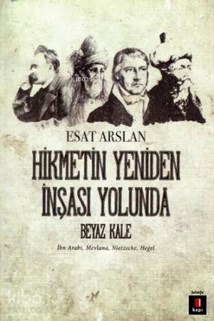 Hikmetin Yeniden İnşası Yolunda Beyaz Kale - Esat Arslan