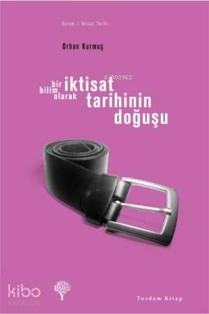 Bir Bilim Olarak İktisat Tarihinin Doğuşu - Orhan Kurmuş