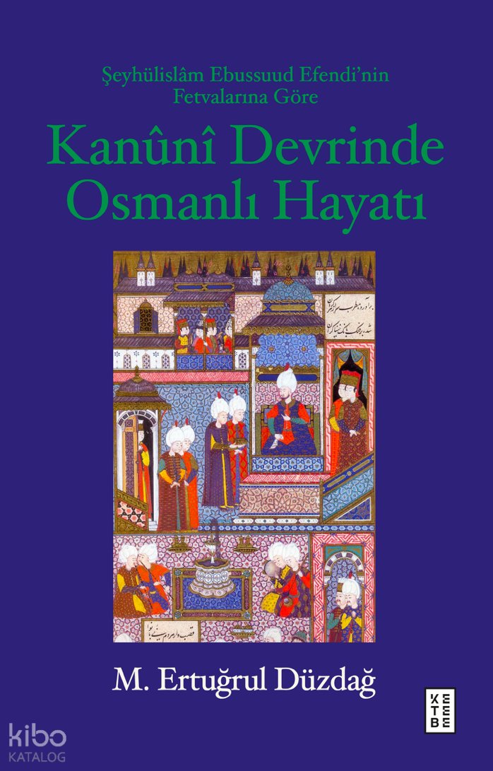 Şeyhülislâm Ebussuud Efendi’nin Fetvalarına Göre Kanûnî Devrinde Osmanlı Hayatı - M. Ertuğrul Düzdağ