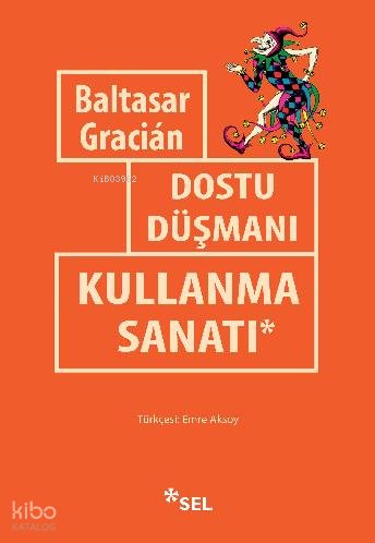 Dostu Düşmanı Kullanma Sanatı - Baltasar Gracian
