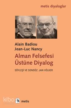 Alman Felsefesi Üstüne Diyalog - Alain Badiou, Jean-Luc Nancy