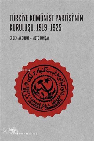 Türkiye Komünist Partisi'nin Kuruluşu, 1919-1925 - Erden Akbulut, Mete Tunçay