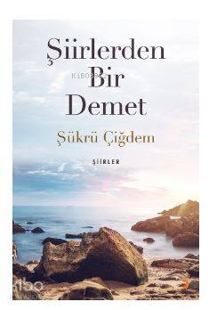 Şiirlerden Bir Demet - Şükrü Çiğdem