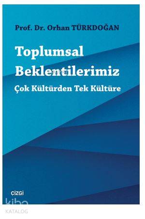 Toplumsal Beklentilerimiz : Çok Kültürden Tek Kültüre - Orhan Türkdoğan
