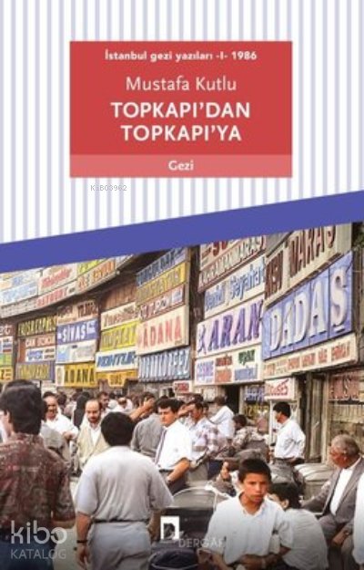Topkapı’dan Topkapı’ya - İstanbul Gezi Yazıları 1 1986 - Mustafa Kutlu