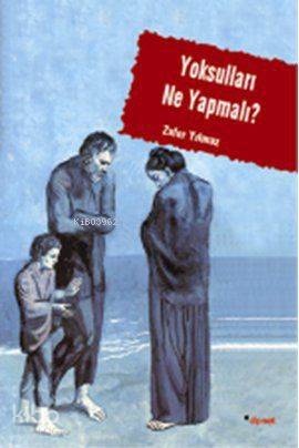 Yoksulları Ne Yapmalı? - Zafer Yılmaz