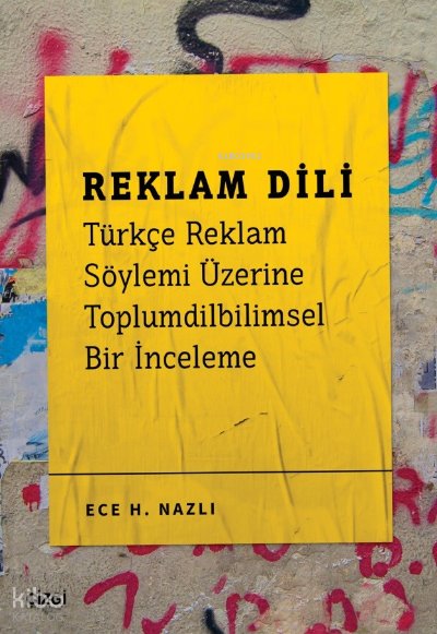 Reklam Dili - Türkçe Reklam Söylemi Üzerine Toplumdilbilimsel Bir İnceleme - Ece H. Nazlı