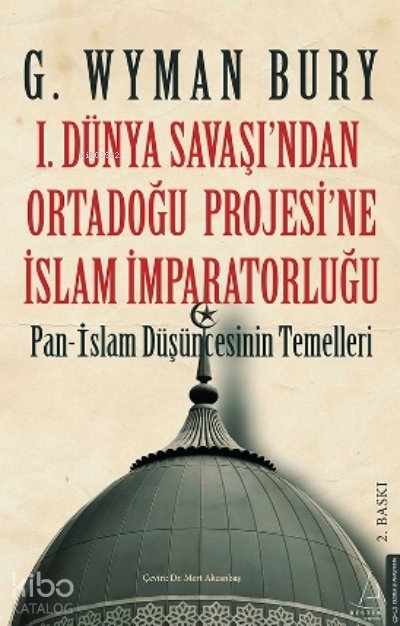 I. Dünya Savaş’ından Ortadoğu Proje’sine İslam İmparatorluğu