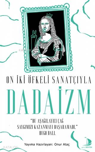 On İki Öfkeli Sanatçıyla Dadaizm - Onur Ataç