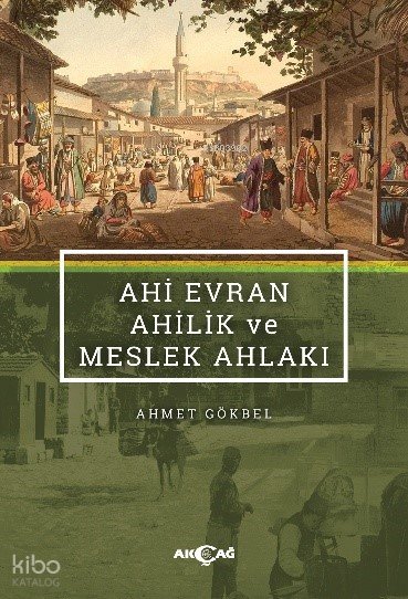 Ahi Evran, Ahilik ve Meslek Ahlakı - Ahmet Gökbel