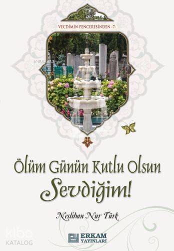 Ölüm Günün Kutlu Olsun Sevdiğim Vecdimin Penceresinden 7 - Neslihan Nur Türk