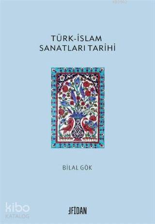 Türk-İslam Sanatları Tarihi - Bilal Gökkır