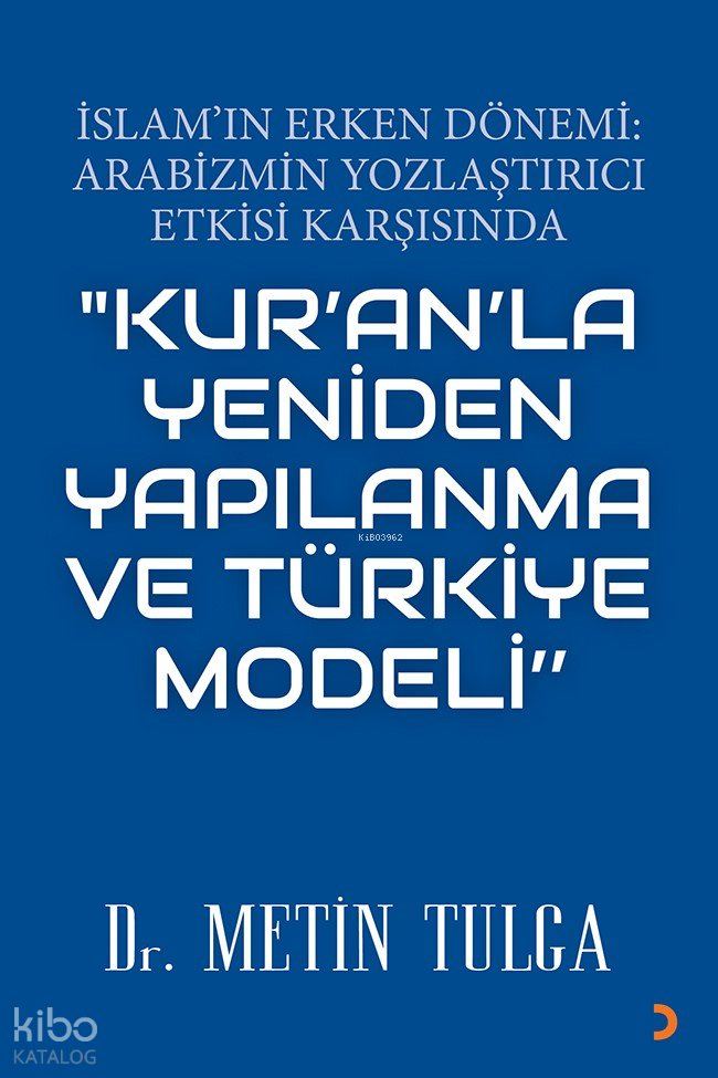 İslam’ın Erken Dönemi: Arabizmin Yozlaştırıcı Etkisi Karşısında "Kur'an'la Yeniden Yapılanma ve Türkiye Modeli" - Metin Tulga