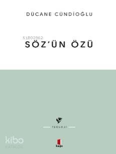 Sözün Özü - Kelâm-ı ilâhînin Tabiatına Dâir - Dücane Cündioğlu