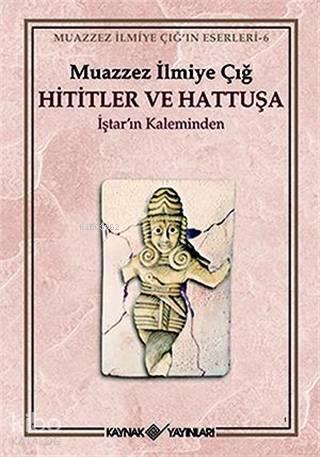 Hititler ve Hattuşa İştar'ın Kaleminden - Muazzez İlmiye Çığ