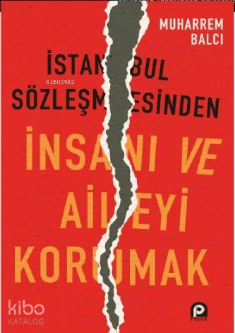İstanbul Sözleşmesinden İnsanı ve Aileyi Korumak - Muharrem Balcı