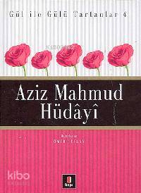 Gül İle Gülü Tartanlar 4 - Aziz Mahmud Hüdâyî - Ömür Ceylan