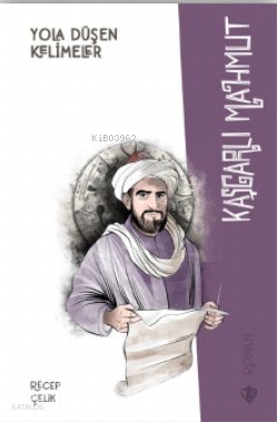 Yola Düşen Kelimeler Kaşgarlı Mahmut - Recep Çelik