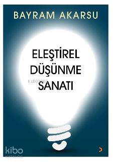 Eleştirel Düşünme Sanatı - Bayram Akarsu
