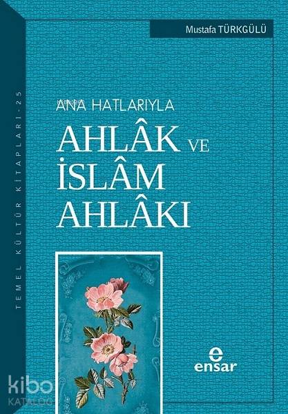 Anahatlarıyla Ahlâk ve İslâm Ahlâkı