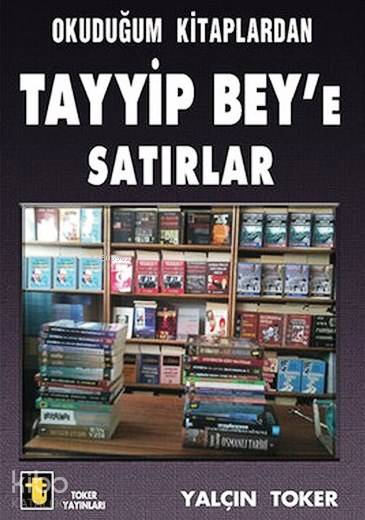 Okuduğum Kitaplardan Tayyip Bey'e Satırlar - Yalçın Toker