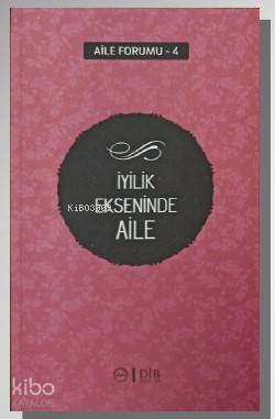 İyilik Ekseninde Aile (Aile Forumu 4)