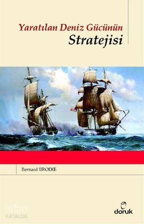 Yaratılan Deniz Gücünün Stratejisi - Bernard Brodie