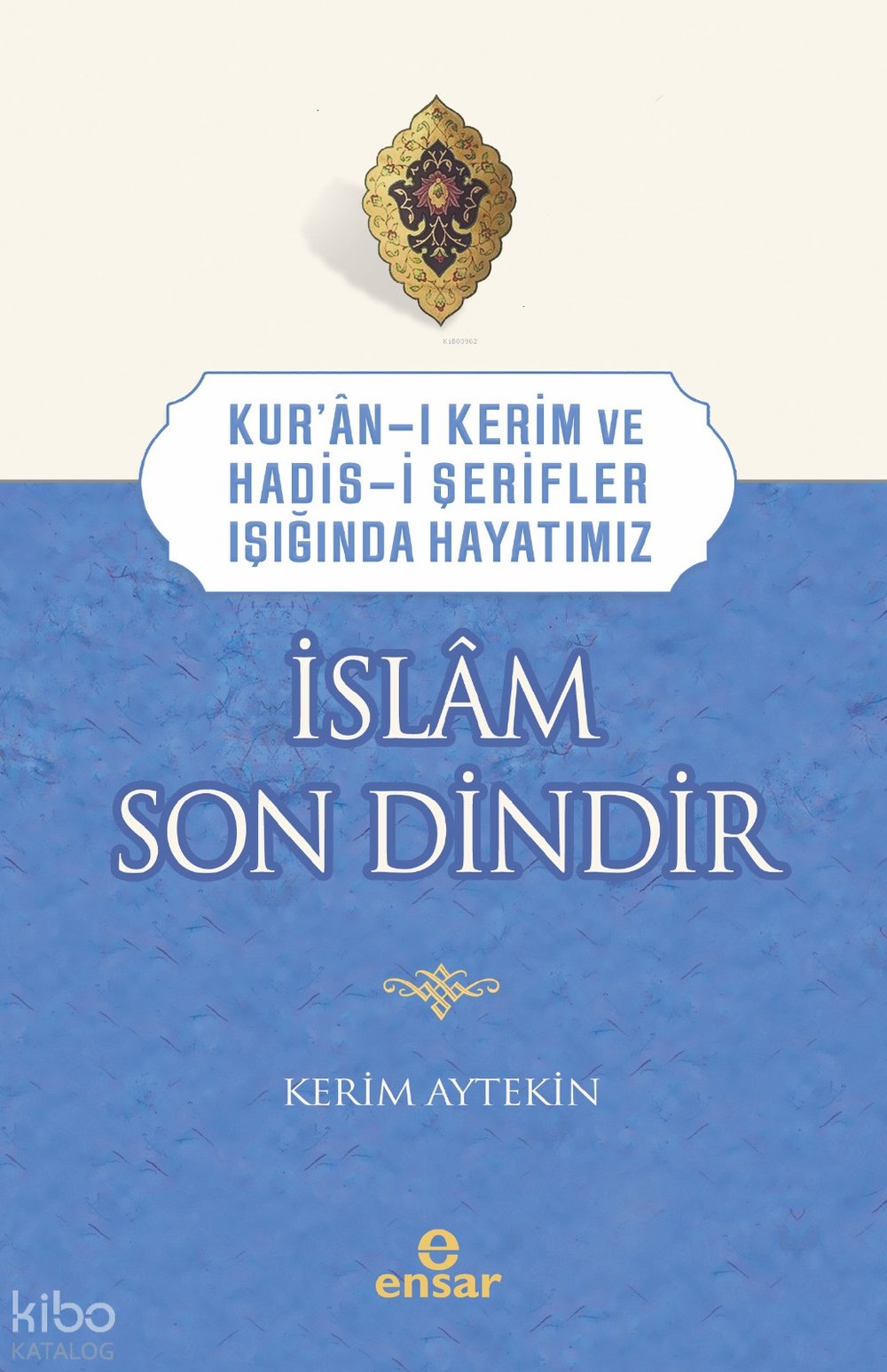 Kur’an-ı Kerim ve Hadis-i Şerifler Işığında Hayatımız - İslâm Son Dindir