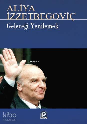 Geleceği Yenilemek Aliya İzzetbegoviç - Asım Öz