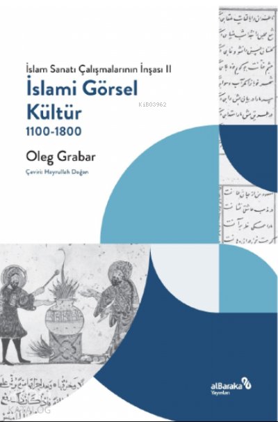 İslami Görsel Kültür, 1100-1800 (İslam Sanatı Çalışmalarının İnşası II) - Oleg Grabar