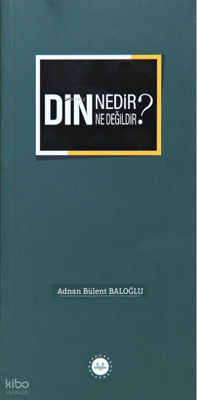 Din Nedir Din Ne Değildir ? - Adnan Bülent Baloğlu