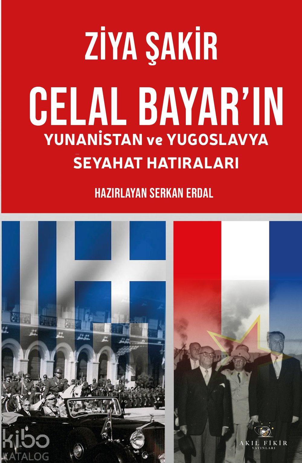 Celal Bayar'ın Yunanistan ve Yugoslavya Seyahat Hatıraları - Ziya Şakir