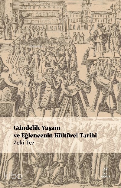 Gündelik Yaşam ve Eğlencenin Kültürel Tarihi - Zeki Tez