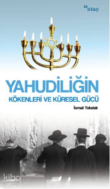 Yahudiliğin Kökenleri ve Küresel Gücü - İsmail Tokalak