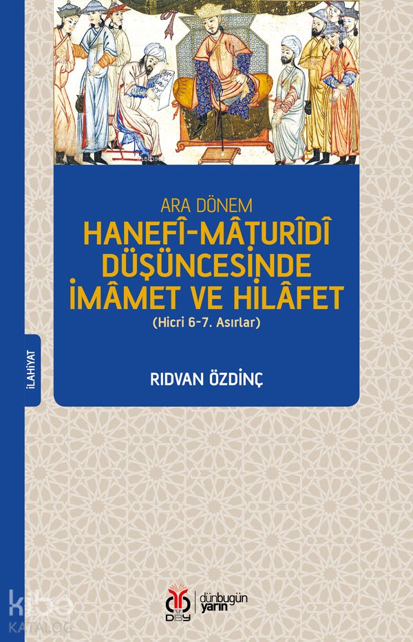 Ara Dönem Hanefî-Mâturîdî Düşüncesinde İmâmet ve Hilâfet - Rıdvan Özdinç