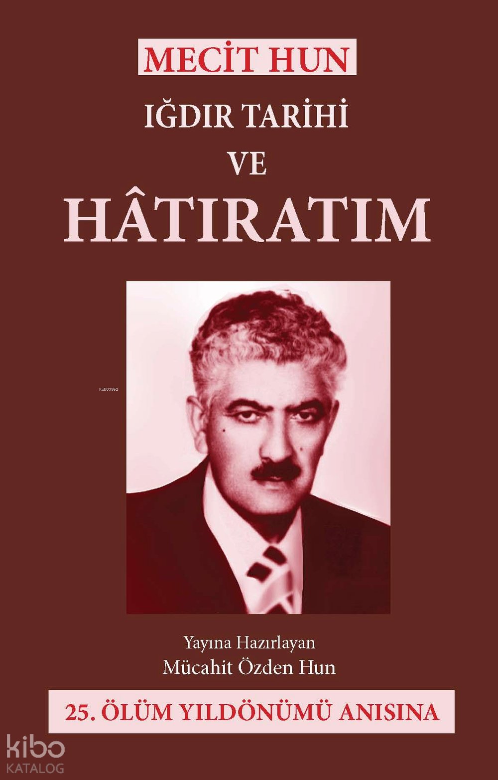 Mecit Hun: Iğdır Tarihi ve Hatıratım - Mücahit Özden Hun