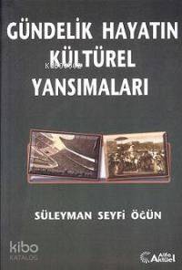 Gündelik Hayatın Kültürel Yansımaları - Süleyman Seyfi Oğün