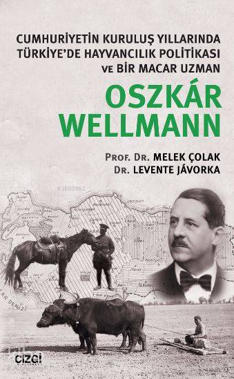 Cumhuriyetin Kuruluş Yıllarında Türkiye'de Hayvancılık Politikası ve Bir Macar Uzman Oszkar Wellmann - Levente Javorka, Melek Çolak