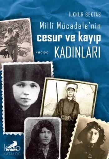 Milli Mücadele'nin Cesur ve Kayıp Kadınları - İlknur Bektaş