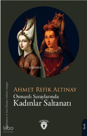 Osmanlı Saraylarında Kadınlar Saltanatı - Ahmet Refik Altınay