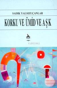 Korku ve Ümid ve Aşk - Sadık Yalsızuçanlar
