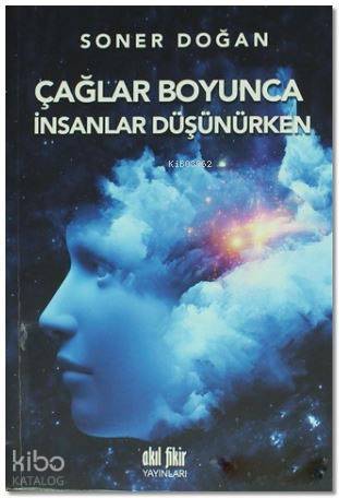 Çağlar Boyunca İnsanlar Düşünürken - Soner Doğan
