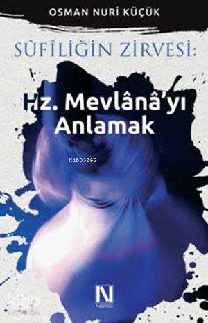 Sûfîliğin Zirvesi : Hz. Mevlânâ'yı Anlamak - Osman Nuri Küçük